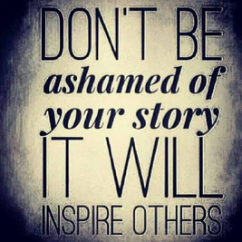 Don't be ashamed of your story - it WILL inspire others