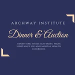 ARCHway Institute Dinner & Auction. Discover the possibility of recovery of this event. Benefiting those suffering from substance use and mental health disorders.